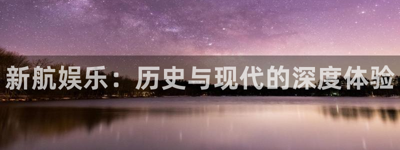 运达娱乐：新航娱乐：历史与现代的深度体验